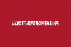 成都正规整形医院排名新发表,都是实力医院可选择 成都正规整形医院排名新发表,都是实力医院可选择