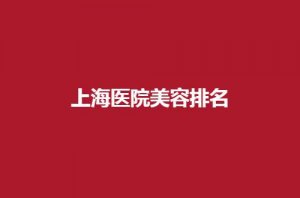 上海医院美容排名前五公布,首尔丽格已经榜上有名 上海医院美容排名前五公布,首尔丽格已经榜上有名