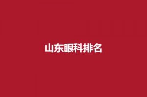 山东眼科排名前五公布,公立与私立实力均不错的,可收藏 山东眼科排名前五公布,公立与私立实力均不错的,可收藏