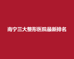 南宁三大整形医院新排名揭秘！看连锁整形医院排名