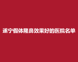 遂宁假体隆鼻效果好的医院名单在线预览!好评医院上榜了 遂宁假体隆鼻效果好的医院名单在线预览!好评医院上榜了