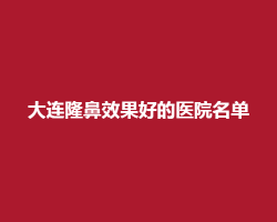 大连隆鼻效果好的医院名揭秘!一键查询医院简介 大连隆鼻效果好的医院名揭秘!一键查询医院简介