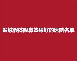 盐城假体隆鼻效果好的医院名单,前五医院凭实力进榜 盐城假体隆鼻效果好的医院名单,前五医院凭实力进榜
