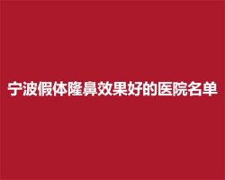 宁波假体隆鼻效果好的医院名单,人气名单一键查看 宁波假体隆鼻效果好的医院名单,人气名单一键查看
