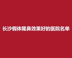 长沙假体隆鼻效果好的医院名单，一文了解医院信息