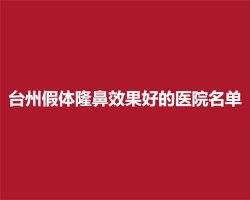 台州假体隆鼻效果好的医院名单,实力测评医院排名 台州假体隆鼻效果好的医院名单,实力测评医院排名
