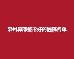 泉州鼻部整形好的医院名单,公立私立医院进榜值得一看 泉州鼻部整形好的医院名单,公立私立医院进榜值得一看