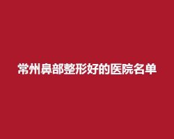 常州鼻部整形好的医院名单,常州美莱、美贝尔等医院纷纷上榜 常州鼻部整形好的医院名单,常州美莱、美贝尔等医院纷纷上榜