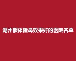 湖州假体隆鼻效果好的医院名单,排名揭秘,一键查看 湖州假体隆鼻效果好的医院名单,排名揭秘,一键查看