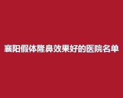 襄阳假体隆鼻效果好的医院名单,前五医院口碑实力在线 襄阳假体隆鼻效果好的医院名单,前五医院口碑实力在线